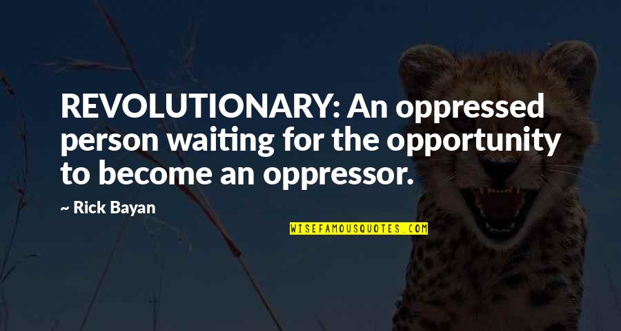 Llewella Quotes By Rick Bayan: REVOLUTIONARY: An oppressed person waiting for the opportunity