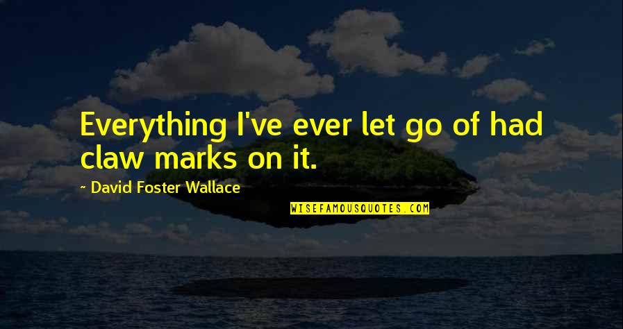 Llewellyn George Quotes By David Foster Wallace: Everything I've ever let go of had claw