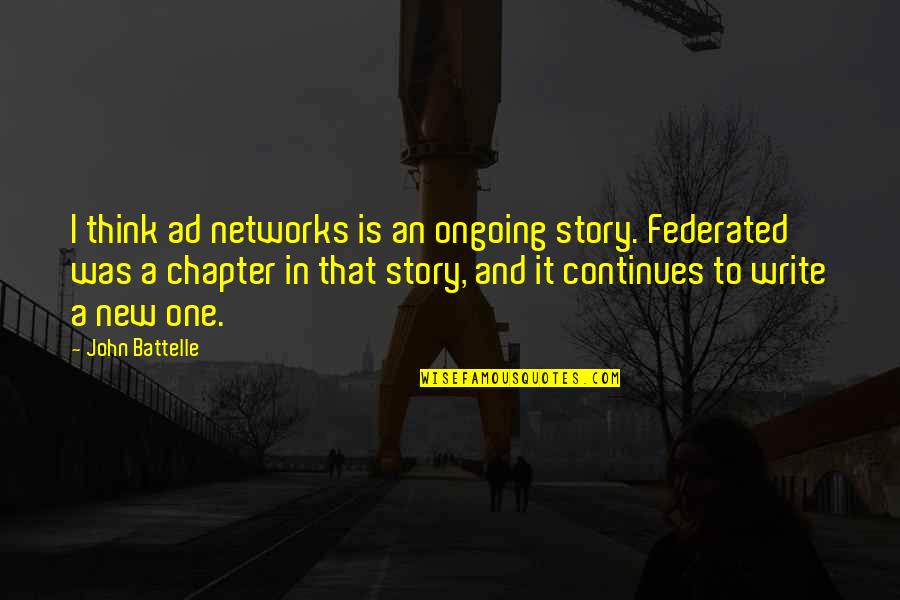Llewellyn George Quotes By John Battelle: I think ad networks is an ongoing story.