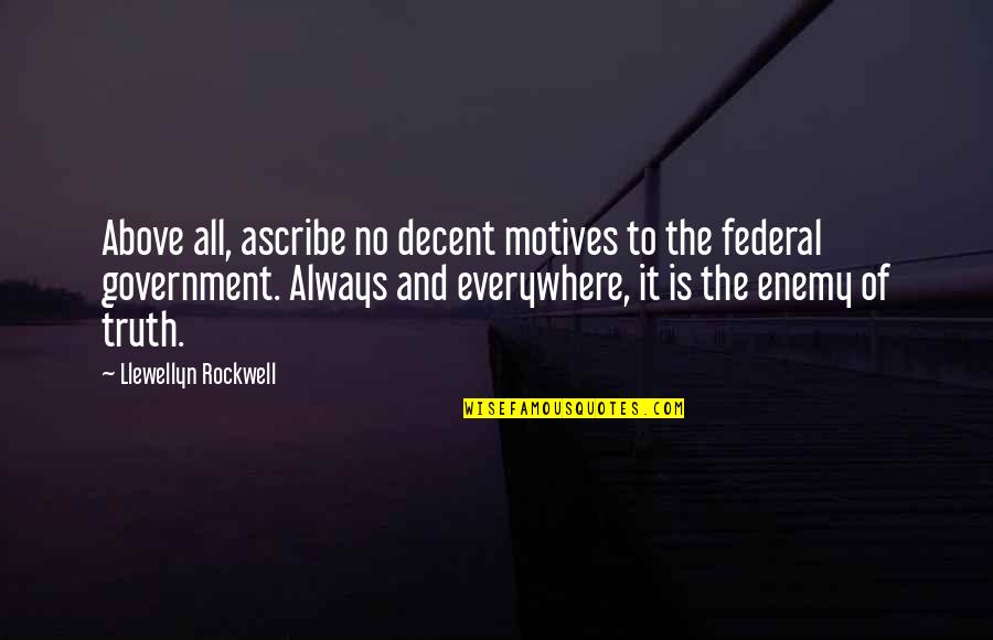 Llewellyn Quotes By Llewellyn Rockwell: Above all, ascribe no decent motives to the