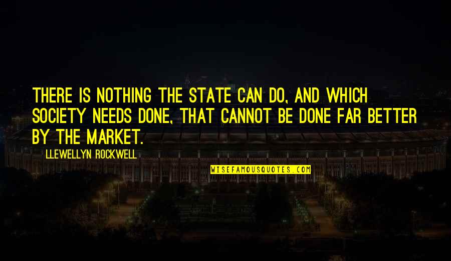 Llewellyn Quotes By Llewellyn Rockwell: There is nothing the state can do, and