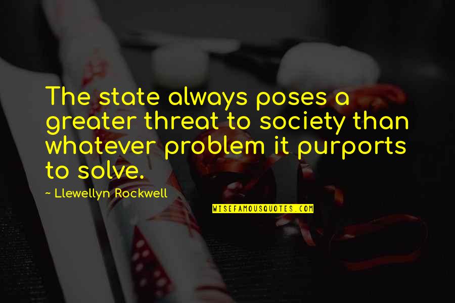 Llewellyn Quotes By Llewellyn Rockwell: The state always poses a greater threat to