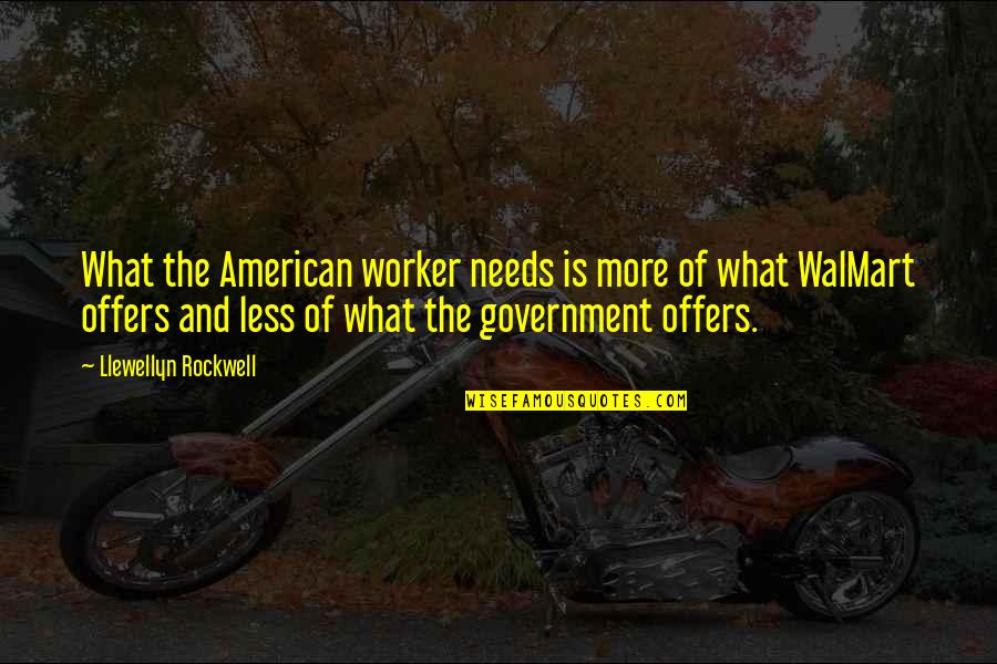 Llewellyn Quotes By Llewellyn Rockwell: What the American worker needs is more of