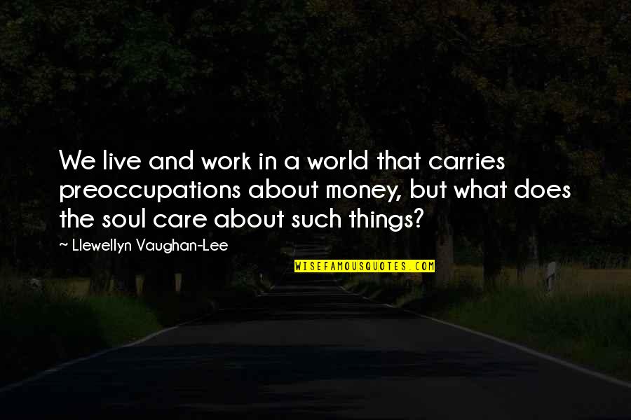 Llewellyn Quotes By Llewellyn Vaughan-Lee: We live and work in a world that