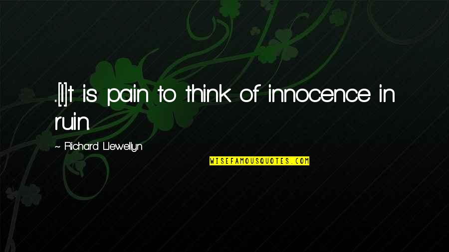 Llewellyn Quotes By Richard Llewellyn: ...[I]t is pain to think of innocence in