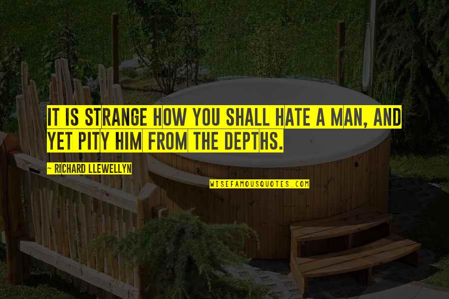 Llewellyn Quotes By Richard Llewellyn: It is strange how you shall hate a