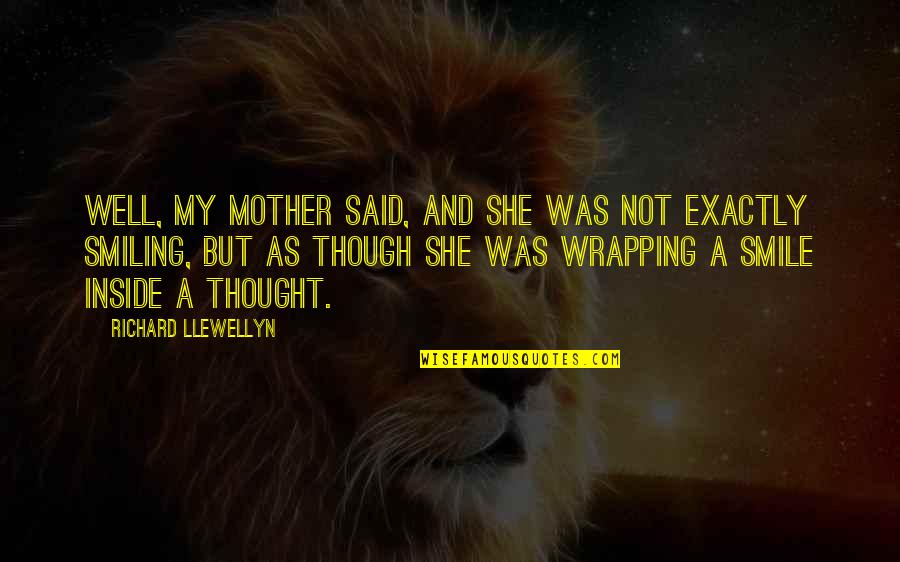 Llewellyn Quotes By Richard Llewellyn: Well, my mother said, and she was not