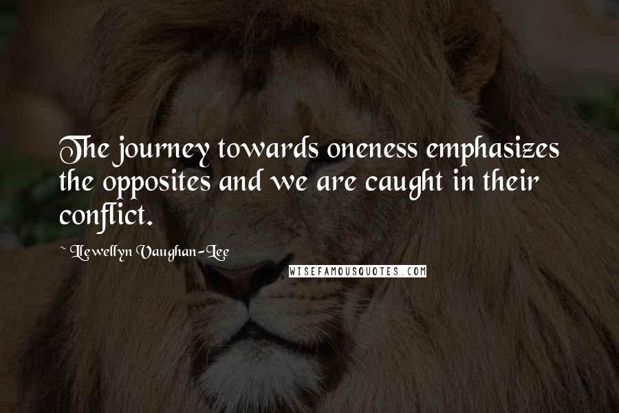 Llewellyn Vaughan-Lee quotes: The journey towards oneness emphasizes the opposites and we are caught in their conflict.