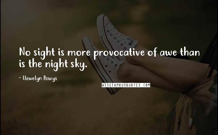 Llewelyn Powys quotes: No sight is more provocative of awe than is the night sky.