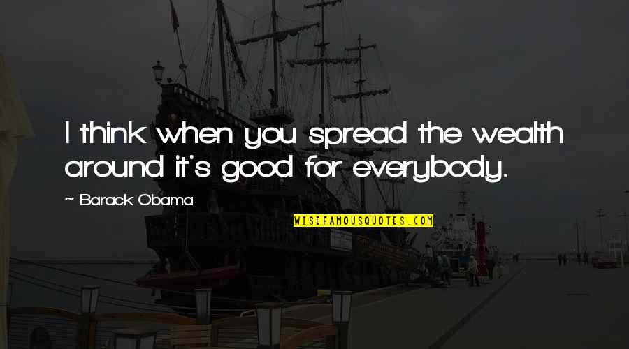 Llewyn Skye Quotes By Barack Obama: I think when you spread the wealth around