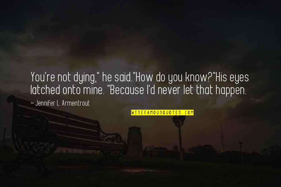 Llewyn Skye Quotes By Jennifer L. Armentrout: You're not dying," he said."How do you know?"His Llewyn Skye Quotes By Jennifer L. Armentrout: You're not dying," he said."How do you know?"His
