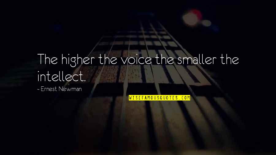 Llhasa Quotes By Ernest Newman: The higher the voice the smaller the intellect. Llhasa Quotes By Ernest Newman: The higher the voice the smaller the intellect.