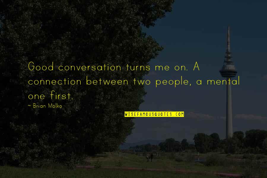 Llie Quotes By Brian Molko: Good conversation turns me on. A connection between