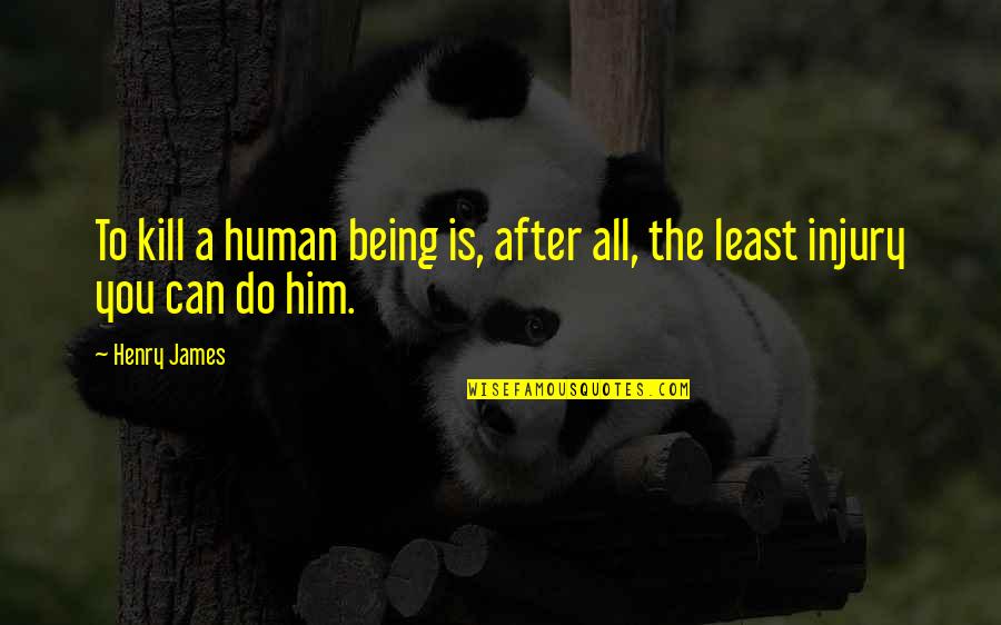 Llies Quotes By Henry James: To kill a human being is, after all,