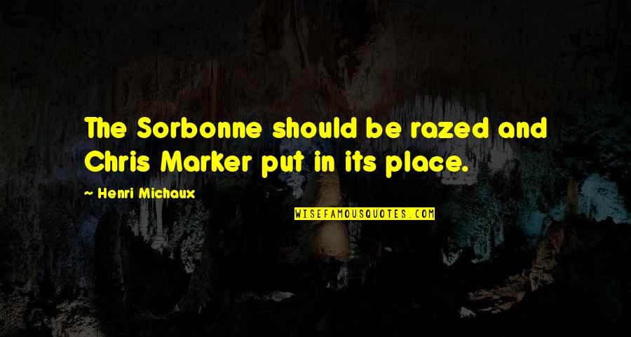 Llinsa Quotes By Henri Michaux: The Sorbonne should be razed and Chris Marker Llinsa Quotes By Henri Michaux: The Sorbonne should be razed and Chris Marker