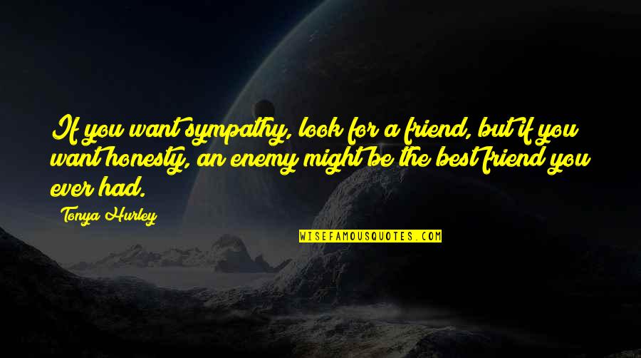 Lljames Quotes By Tonya Hurley: If you want sympathy, look for a friend,