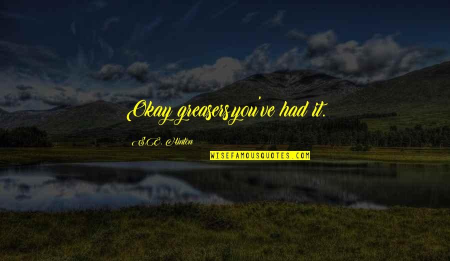 Lljones Quotes By S.E. Hinton: Okay greasers,you've had it. Lljones Quotes By S.E. Hinton: Okay greasers,you've had it.