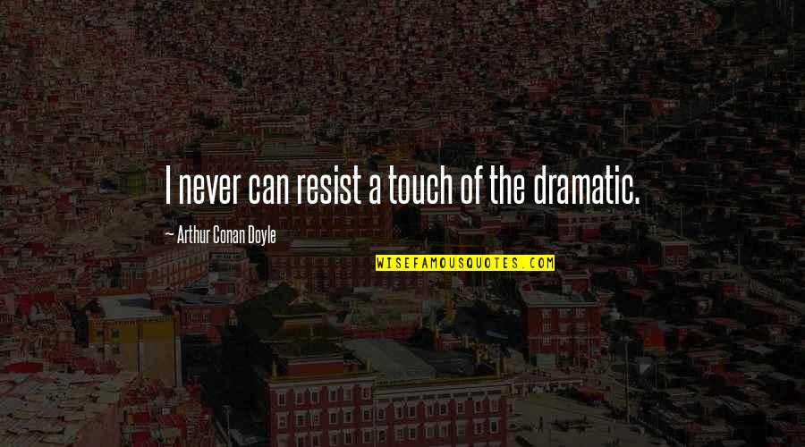 Lll Stock Quote Quotes By Arthur Conan Doyle: I never can resist a touch of the Lll Stock Quote Quotes By Arthur Conan Doyle: I never can resist a touch of the