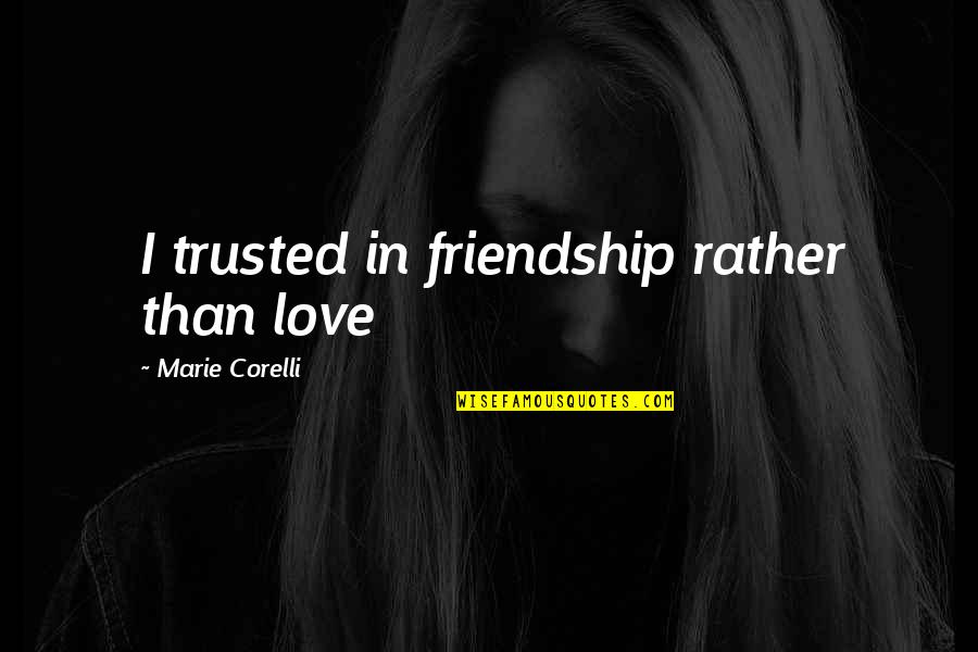 Llli Quotes By Marie Corelli: I trusted in friendship rather than love