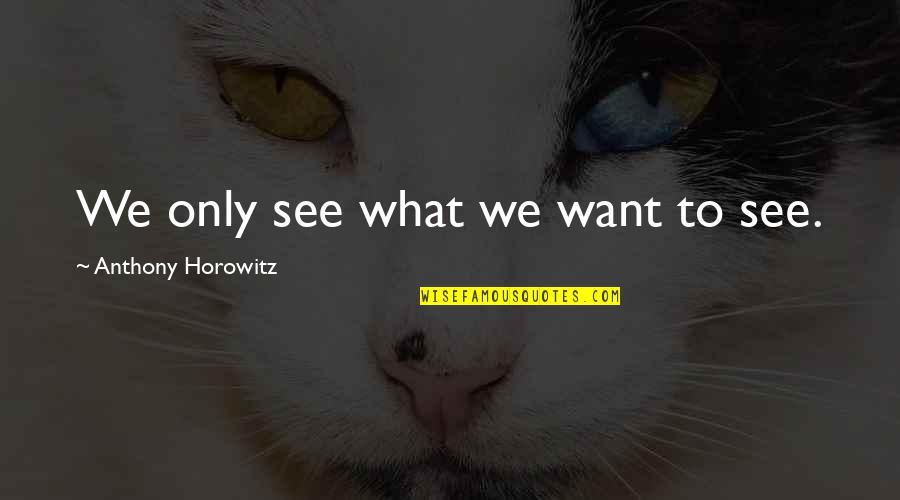 Lll's Quotes By Anthony Horowitz: We only see what we want to see.