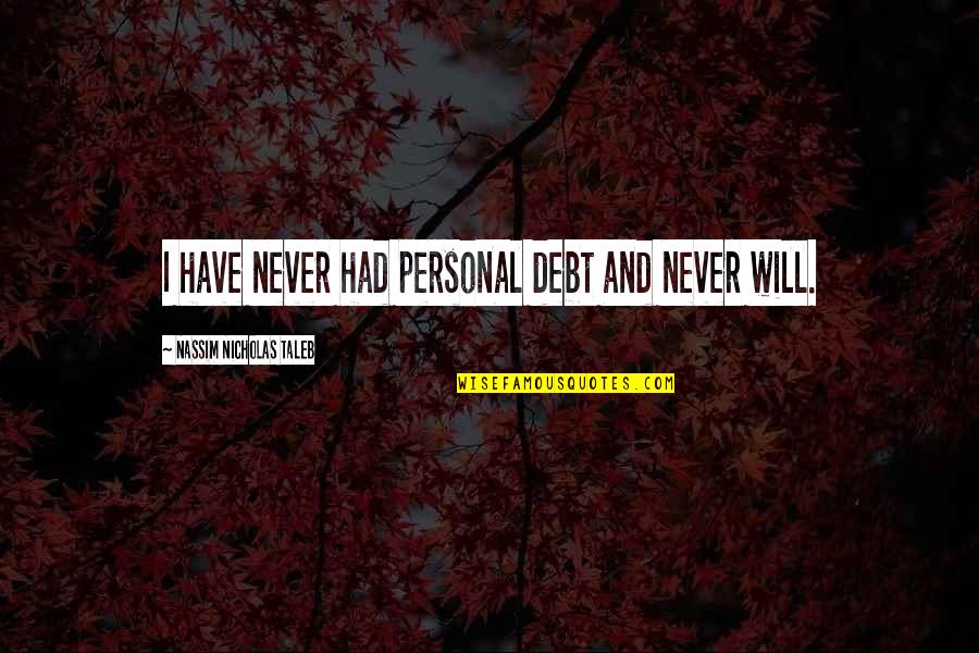Lllsavageking24 Quotes By Nassim Nicholas Taleb: I have never had personal debt and never Lllsavageking24 Quotes By Nassim Nicholas Taleb: I have never had personal debt and never