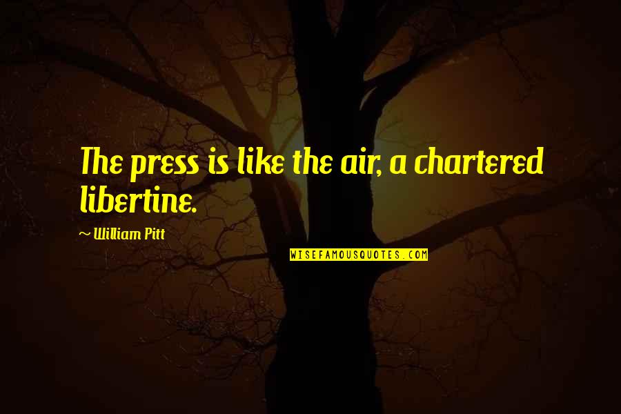 Lllsavageking24 Quotes By William Pitt: The press is like the air, a chartered Lllsavageking24 Quotes By William Pitt: The press is like the air, a chartered