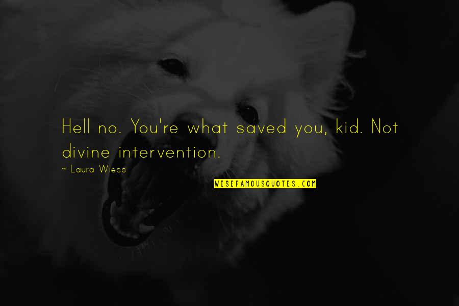 Llobera Pollensa Quotes By Laura Wiess: Hell no. You're what saved you, kid. Not