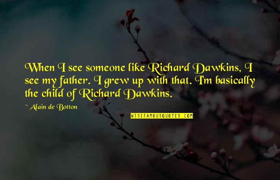 Llobregat River Quotes By Alain De Botton: When I see someone like Richard Dawkins, I