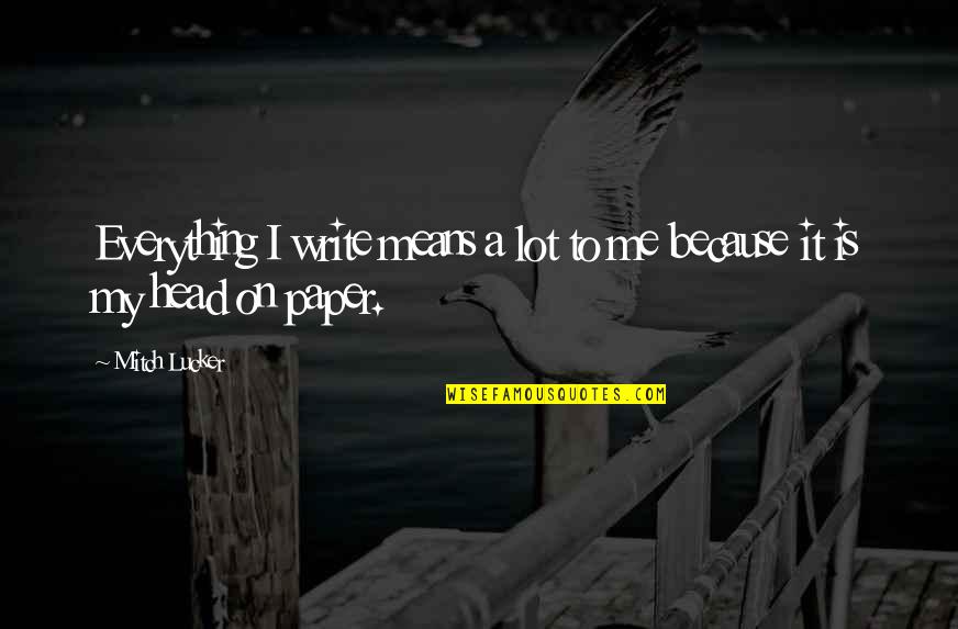 Llono Spoy Quotes By Mitch Lucker: Everything I write means a lot to me