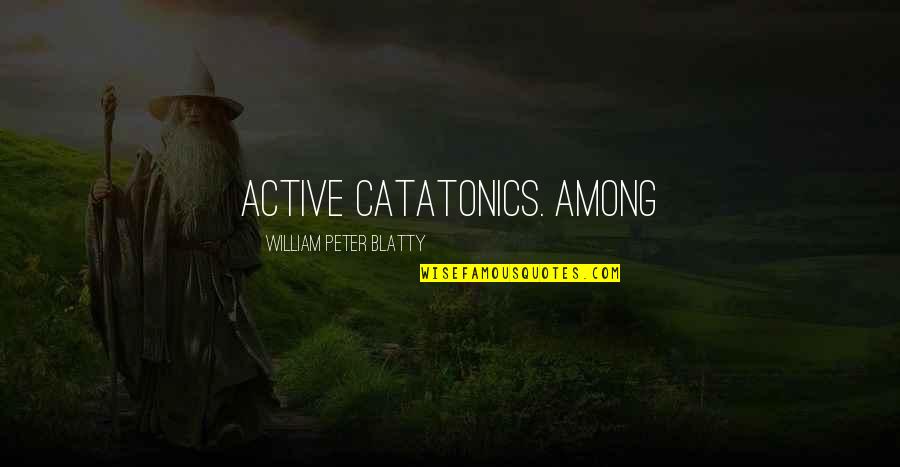 Llopart Cava Quotes By William Peter Blatty: active catatonics. Among