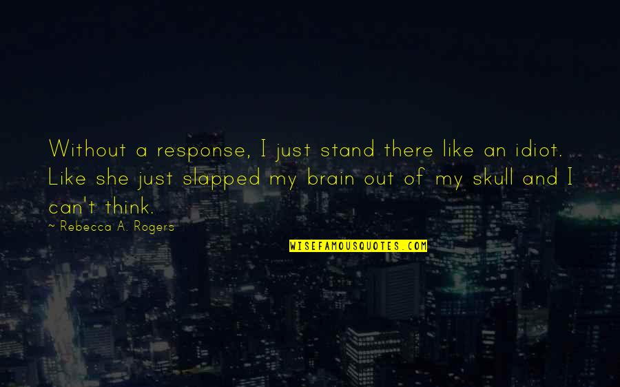 Llopis 2020 Quotes By Rebecca A. Rogers: Without a response, I just stand there like Llopis 2020 Quotes By Rebecca A. Rogers: Without a response, I just stand there like