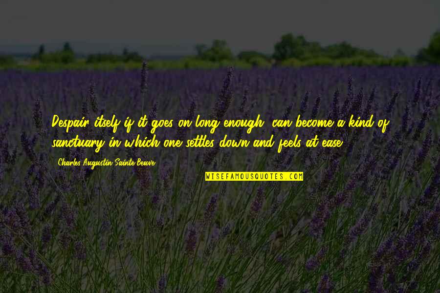 Llorabas Quotes By Charles-Augustin Sainte-Beuve: Despair itself if it goes on long enough, Llorabas Quotes By Charles-Augustin Sainte-Beuve: Despair itself if it goes on long enough,