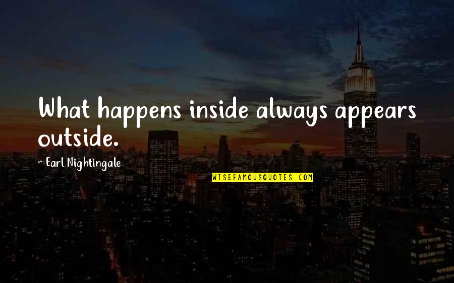 Llorado Statues Quotes By Earl Nightingale: What happens inside always appears outside.