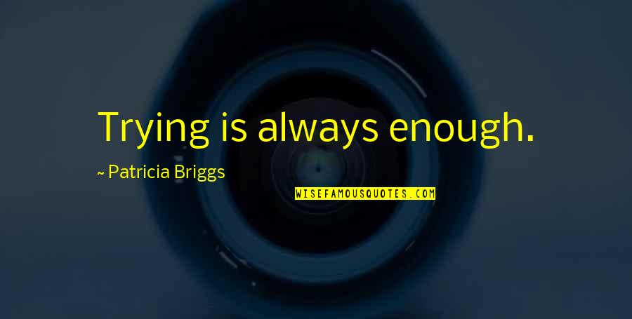 Llorado Statues Quotes By Patricia Briggs: Trying is always enough.