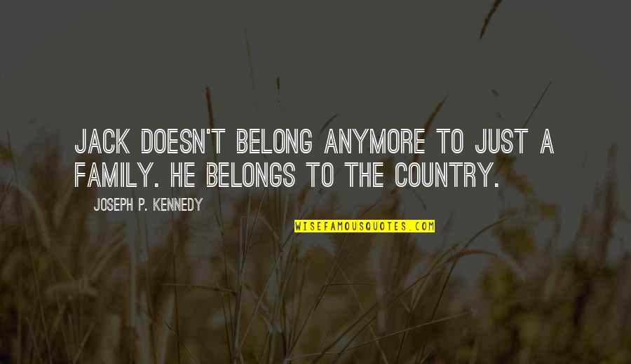 Llorando Bajo Quotes By Joseph P. Kennedy: Jack doesn't belong anymore to just a family. Llorando Bajo Quotes By Joseph P. Kennedy: Jack doesn't belong anymore to just a family.