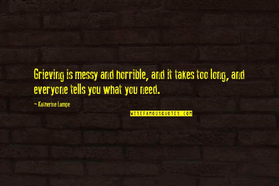 Lloraras Los Terricolas Quotes By Katherine Lampe: Grieving is messy and horrible, and it takes
