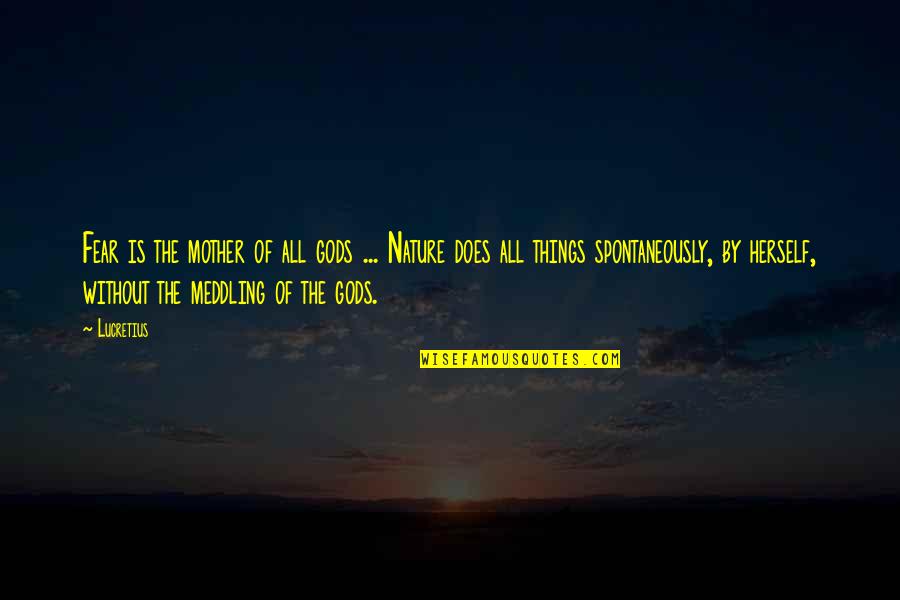 Lloraras Los Terricolas Quotes By Lucretius: Fear is the mother of all gods ... Lloraras Los Terricolas Quotes By Lucretius: Fear is the mother of all gods ...