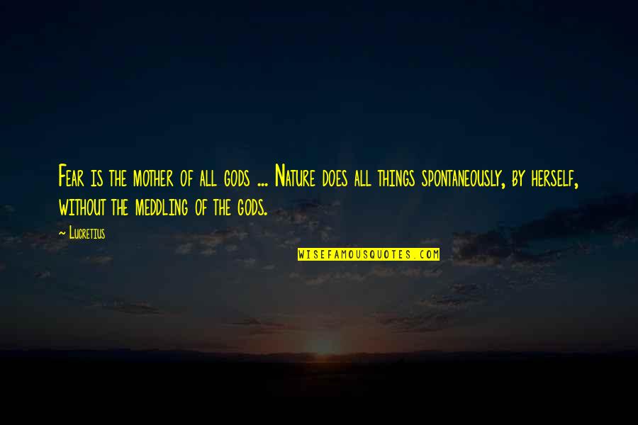 Lloraras Los Terricolas Quotes By Lucretius: Fear is the mother of all gods ...