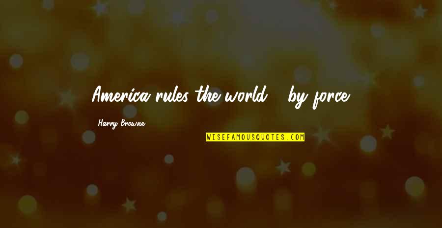 Llorca New Comer Quotes By Harry Browne: America rules the world - by force. Llorca New Comer Quotes By Harry Browne: America rules the world - by force.