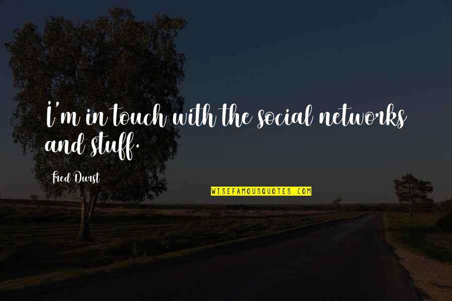 Llorenc Quotes By Fred Durst: I'm in touch with the social networks and