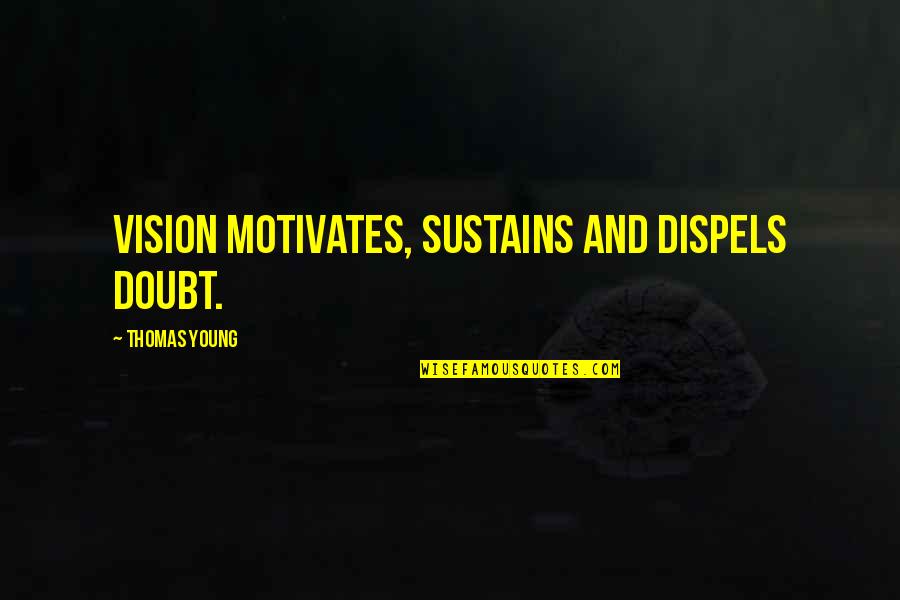 Llorens Garage Quotes By Thomas Young: Vision motivates, sustains and dispels doubt. Llorens Garage Quotes By Thomas Young: Vision motivates, sustains and dispels doubt.