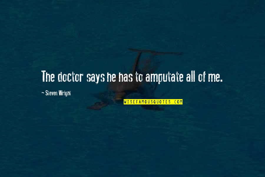 Llores In Spanish Quotes By Steven Wright: The doctor says he has to amputate all Llores In Spanish Quotes By Steven Wright: The doctor says he has to amputate all