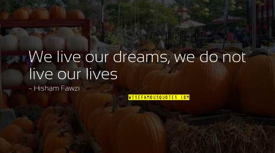 Lloret De Mar Quotes By Hisham Fawzi: We live our dreams, we do not live