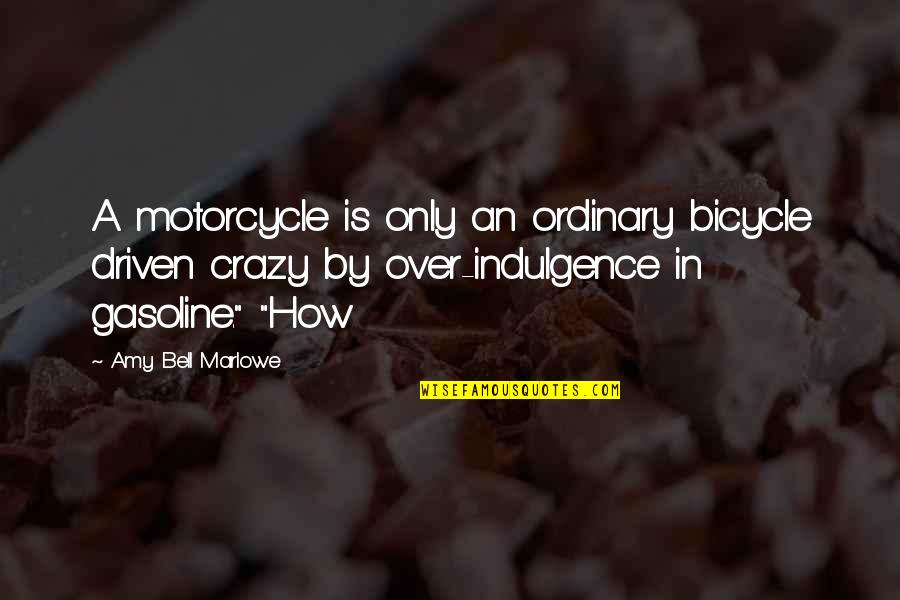 Lloret Del Quotes By Amy Bell Marlowe: A motorcycle is only an ordinary bicycle driven Lloret Del Quotes By Amy Bell Marlowe: A motorcycle is only an ordinary bicycle driven
