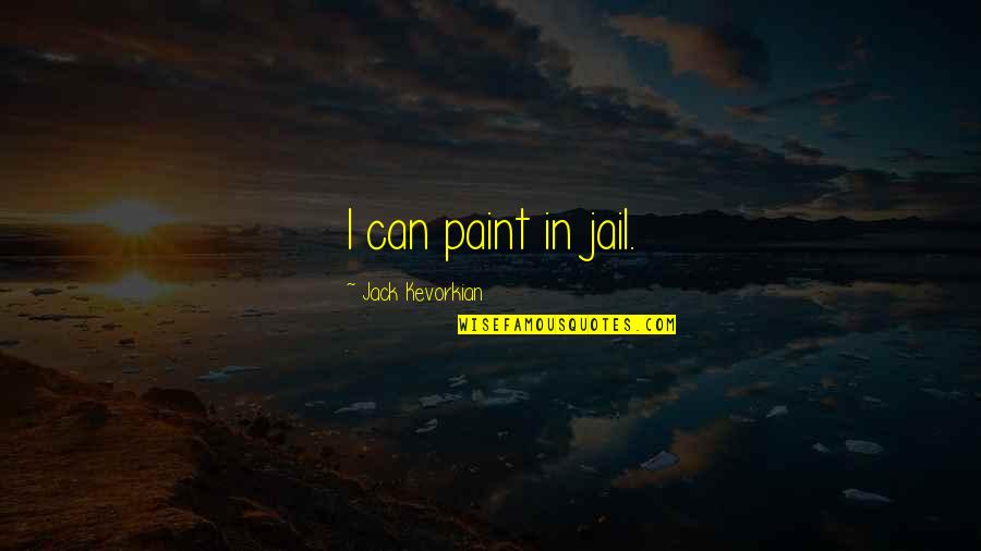 Lloret Del Quotes By Jack Kevorkian: I can paint in jail. Lloret Del Quotes By Jack Kevorkian: I can paint in jail.