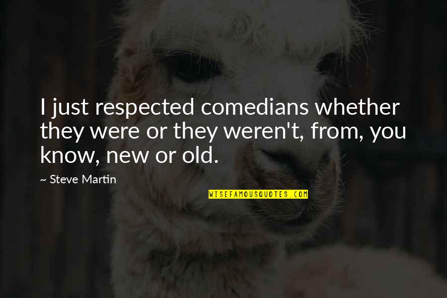 Lloris Best Quotes By Steve Martin: I just respected comedians whether they were or Lloris Best Quotes By Steve Martin: I just respected comedians whether they were or