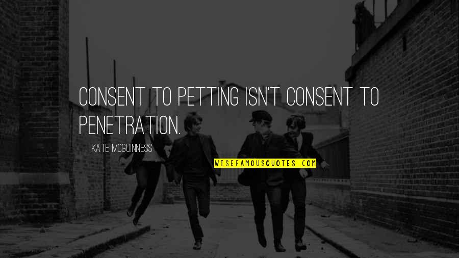 Llovando Quotes By Kate McGuinness: Consent to petting isn't consent to penetration.
