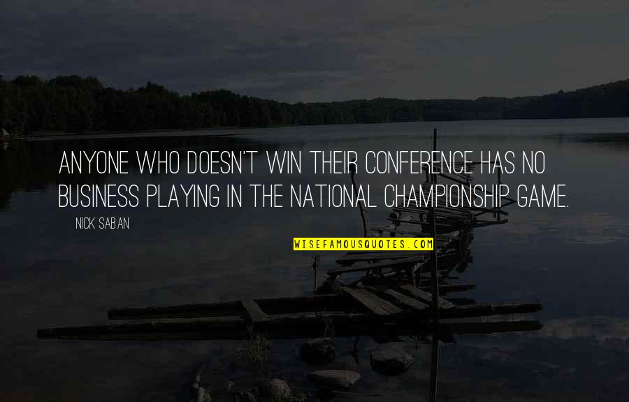 Llovando Quotes By Nick Saban: Anyone who doesn't win their conference has no Llovando Quotes By Nick Saban: Anyone who doesn't win their conference has no
