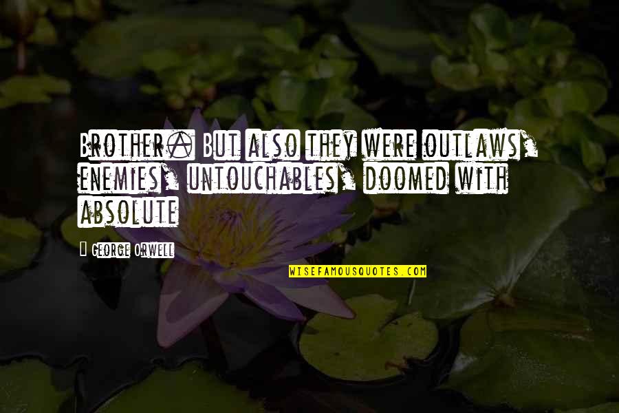 Llover Present Quotes By George Orwell: Brother. But also they were outlaws, enemies, untouchables,