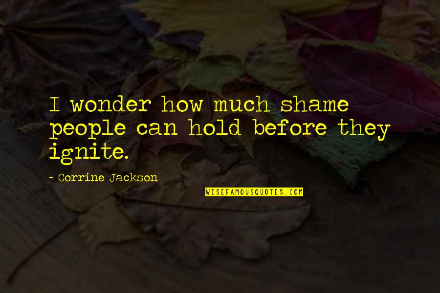Llover Sobre Quotes By Corrine Jackson: I wonder how much shame people can hold